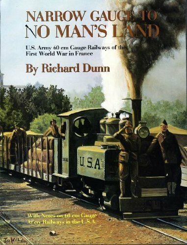 Narrow Guage to NO MAN’S LAND: U.S. Army During WWI – (LAST NEW BOOK)
